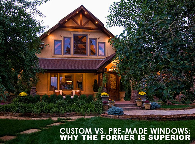 Custom vs. Pre-Made Windows: Why the Former is Superior