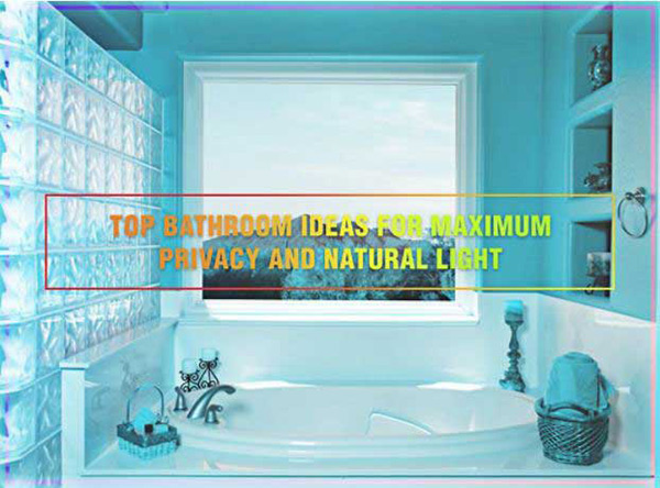 Top Bathroom Ideas for Maximum Privacy and Natural Light